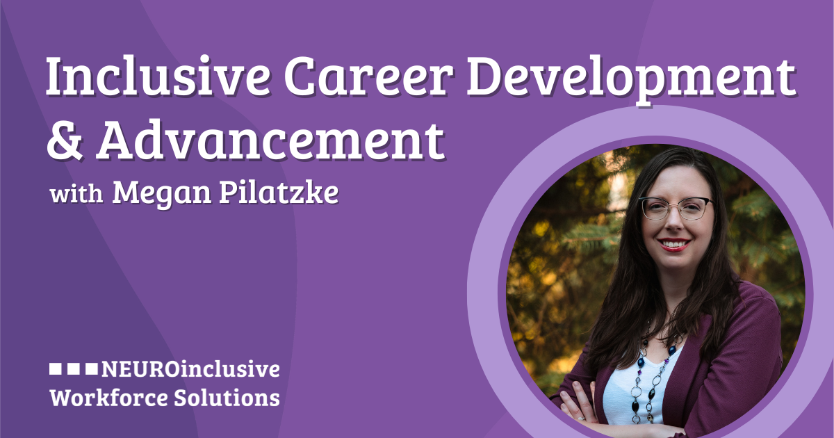 The image features a purple background with the title "Inclusive Career Development & Advancement" in large white text at the upper left. Below, in smaller text, it reads "with Megan Pilatzke." On the lower left, the logo "NEUROinclusive Workforce Solutions" is displayed using white squares and text. On the right side, a woman with long brown hair and glasses is shown standing with arms crossed. She is wearing a maroon cardigan and a white top with a necklace.